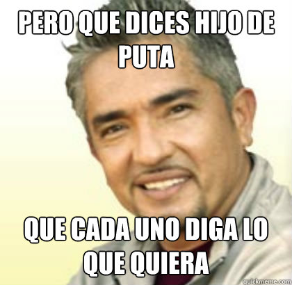 pero que dices hijo de puta que cada uno diga lo que quiera  Cesar Millan