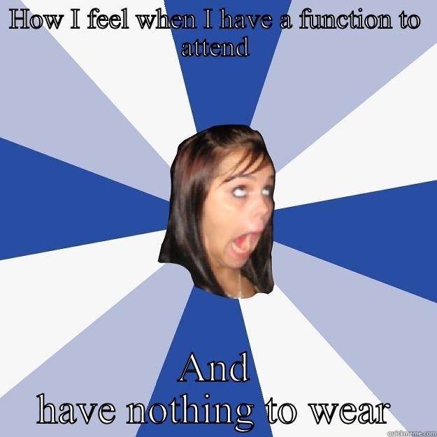 HOW I FEEL WHEN I HAVE A FUNCTION TO ATTEND AND HAVE NOTHING TO WEAR Annoying Facebook Girl