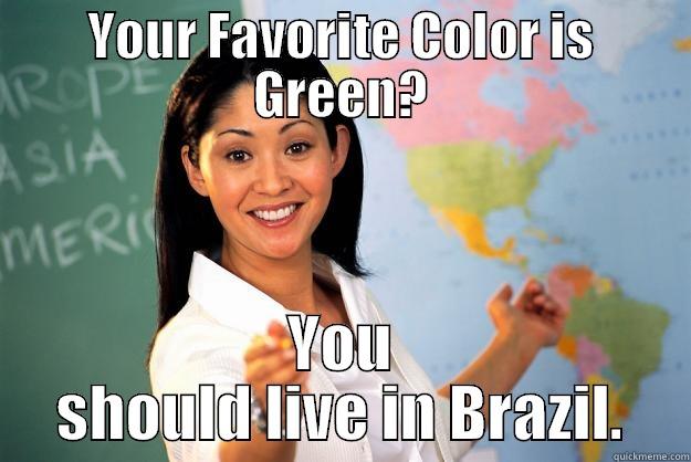 Personality Quizzes - YOUR FAVORITE COLOR IS GREEN? YOU SHOULD LIVE IN BRAZIL. Unhelpful High School Teacher