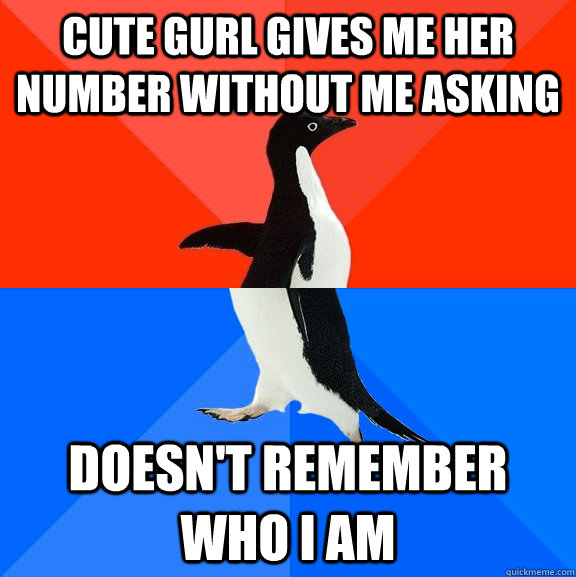 Cute gurl gives me her number without me asking doesn't remember who i am  Socially Awesome Awkward Penguin