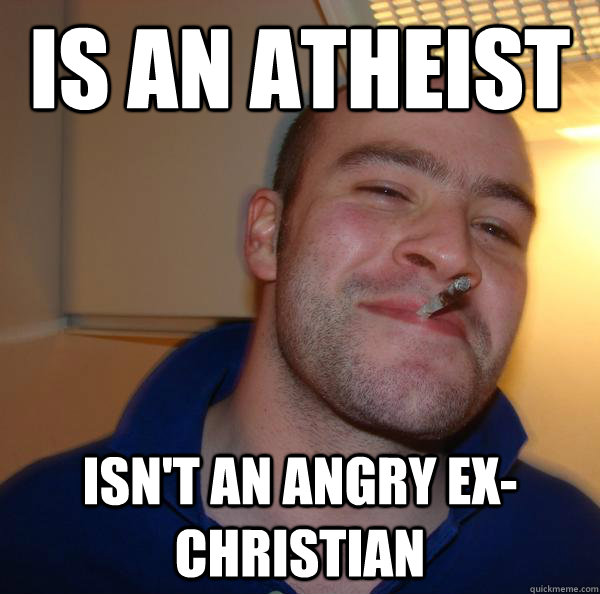 Is an atheist Isn't an angry ex-christian  - Is an atheist Isn't an angry ex-christian   Misc