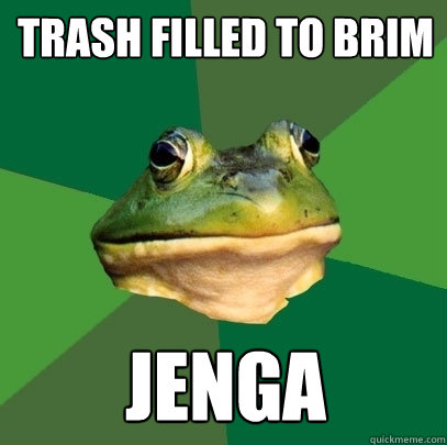 Trash filled to brim jenga  Foul Bachelor Frog