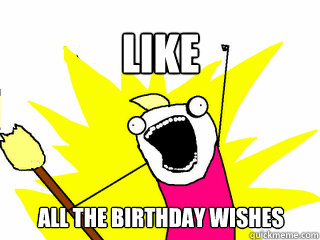 Like all the Birthday Wishes  All The Things