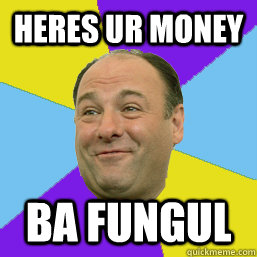 Heres ur money Ba Fungul  Happy Tony Soprano