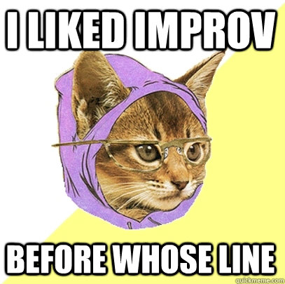 I liked improv before whose line  Hipster Kitty