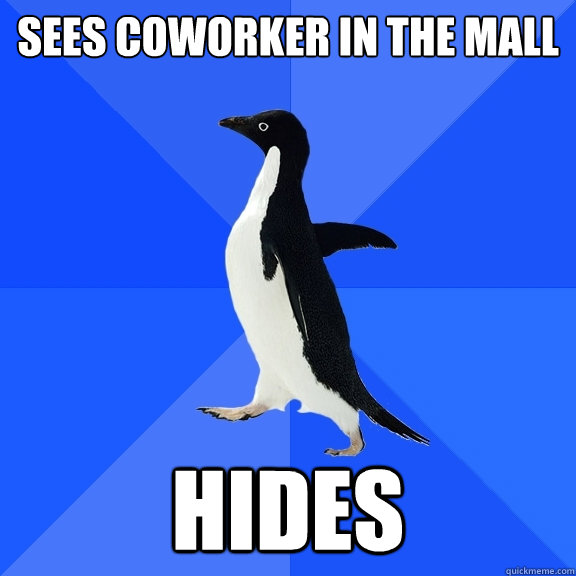sees coworker in the mall hides  Socially Awkward Penguin