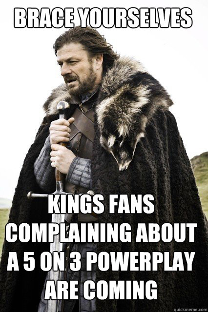 BRACE YOURSELVES Kings Fans Complaining About A 5 on 3 Powerplay Are Coming  Boromir Relationship