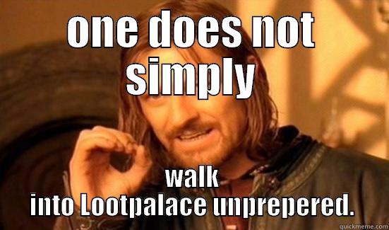 ONE DOES NOT SIMPLY WALK INTO LOOTPALACE UNPREPERED. Boromir