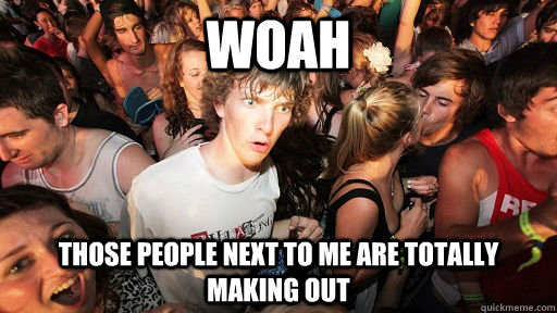 Woah Those people next to me are totally making out  Sudden Clarity Clarence
