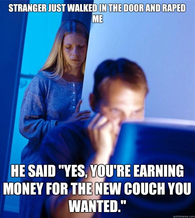 Stranger just walked in the door and raped me he said 