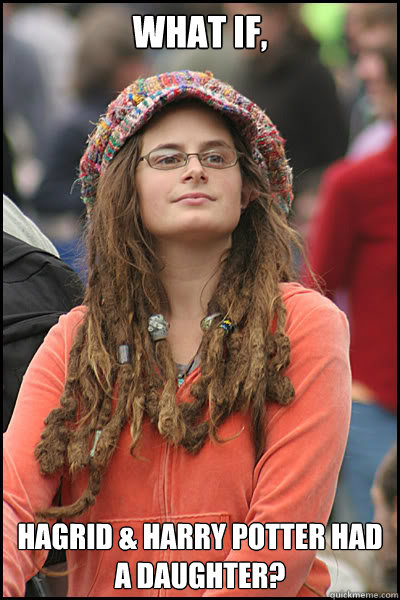 What if, Hagrid & Harry Potter had a daughter?  College Liberal