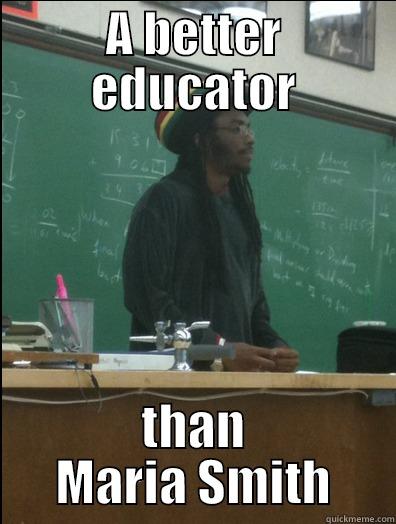 A BETTER EDUCATOR THAN MARIA SMITH Rasta Science Teacher