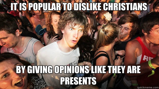 It is popular to dislike christians by giving opinions like they are presents  Sudden Clarity Clarence