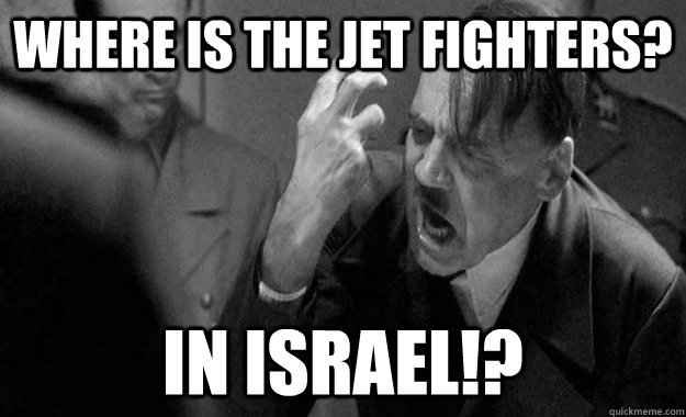 WHERE IS THE JET FIGHTERS? IN ISRAEL!?  