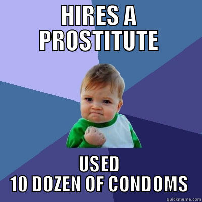 HIRES A PROSTITUTE USED 10 DOZEN OF CONDOMS Success Kid