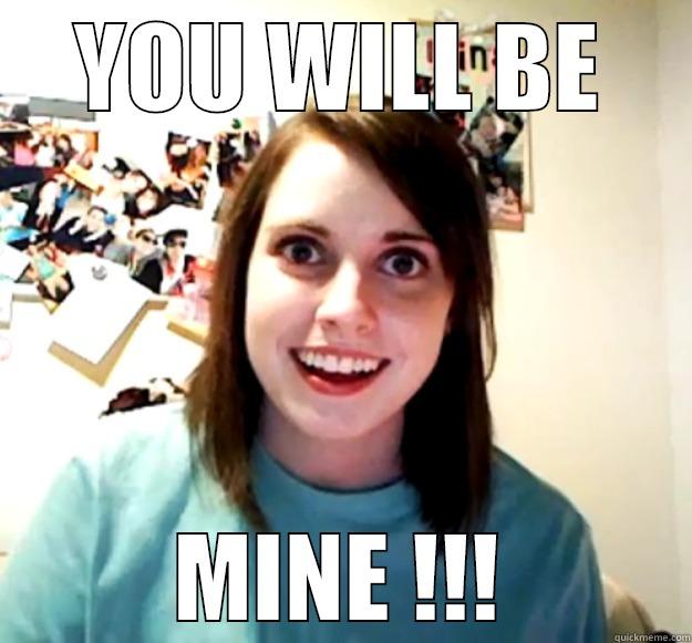YOU WILL BE MINE !!! Overly Attached Girlfriend