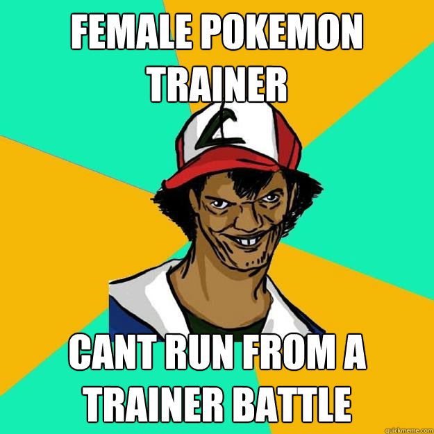 female pokemon trainer cant run from a trainer battle  Ash Pedreiro