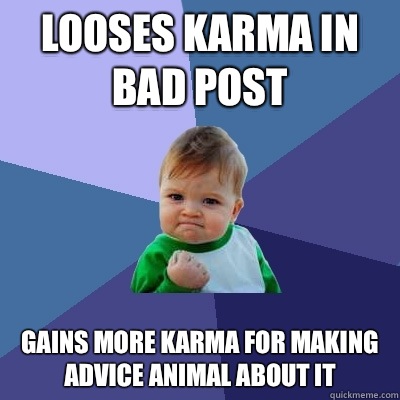 Looses karma in bad post Gains more karma for making advice animal about it  Success Kid