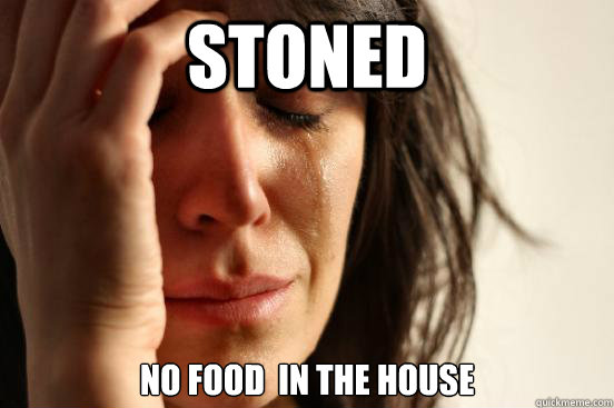 Stoned No Food  in the house  First World Problems