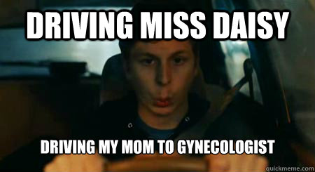 Driving miss Daisy Driving my mom to gynecologist - Driving miss Daisy Driving my mom to gynecologist  Akward Driving Michael Cera