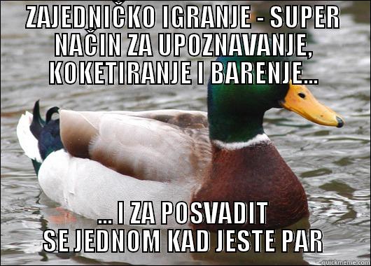 ZAJEDNIČKO IGRANJE - SUPER NAČIN ZA UPOZNAVANJE, KOKETIRANJE I BARENJE... ... I ZA POSVADIT SE JEDNOM KAD JESTE PAR Actual Advice Mallard