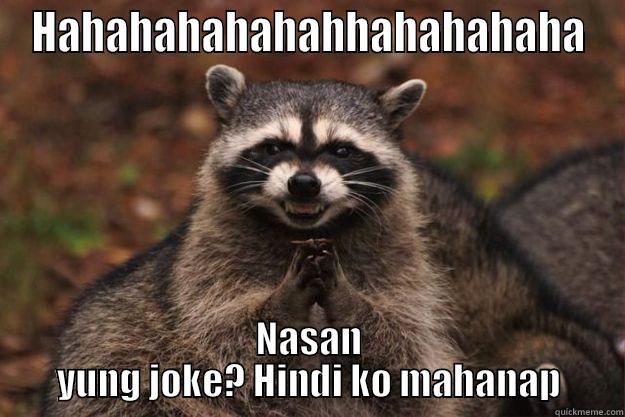 HAHAHAHAHAHAHHAHAHAHAHA NASAN YUNG JOKE? HINDI KO MAHANAP Evil Plotting Raccoon