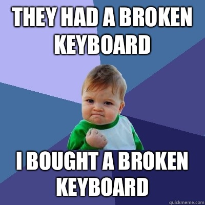 THEY HAD A BROKEN KEYBOARD I BOUGHT A BROKEN KEYBOARD - THEY HAD A BROKEN KEYBOARD I BOUGHT A BROKEN KEYBOARD  Success Kid