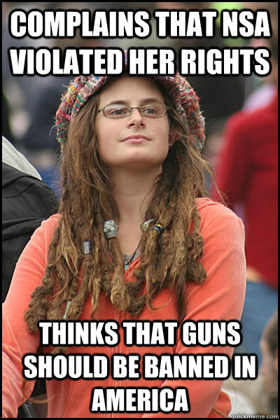 complains that nsa violated her rights thinks that guns should be banned in america  College Liberal