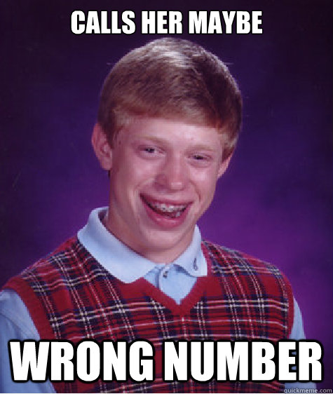 calls her maybe wrong number - calls her maybe wrong number  Bad Luck Brian