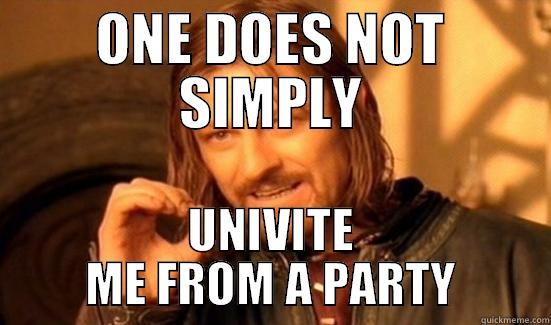 ONE DOES NOT SIMPLY UNIVITE ME FROM A PARTY Boromir