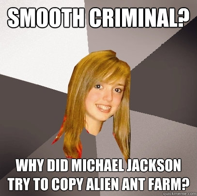 Smooth Criminal? Why did Michael Jackson try to copy Alien Ant Farm? - Smooth Criminal? Why did Michael Jackson try to copy Alien Ant Farm?  Musically Oblivious 8th Grader