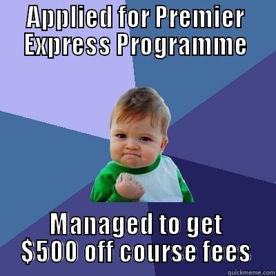 Got a Discount - APPLIED FOR PREMIER EXPRESS PROGRAMME MANAGED TO GET $500 OFF COURSE FEES Success Kid