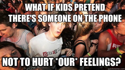 What if kids pretend 
there's someone on the phone not to hurt *our* feelings?  Sudden Clarity Clarence