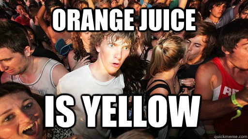 orange juice  is yellow   Sudden Clarity Clarence