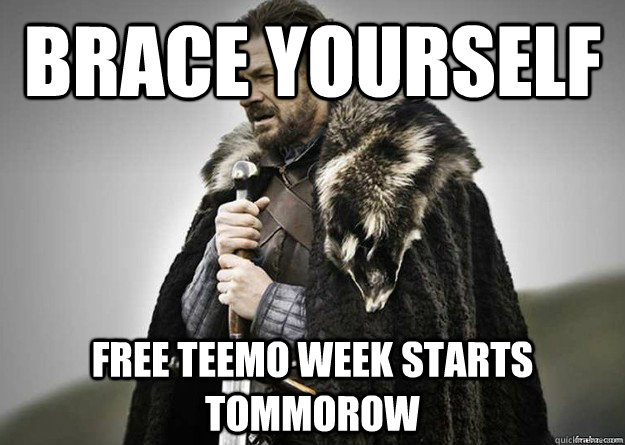 Brace yourself Free Teemo Week starts tommorow  