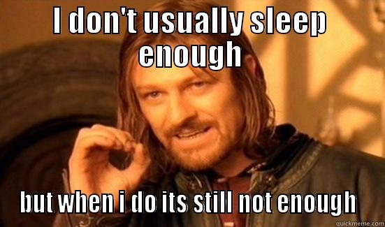 I DON'T USUALLY SLEEP ENOUGH BUT WHEN I DO ITS STILL NOT ENOUGH  Boromir