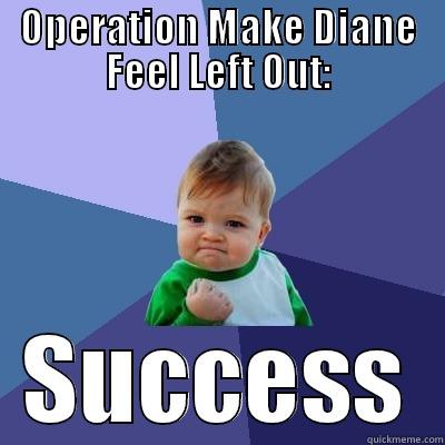 WTF LET ME SAVE THIS - OPERATION MAKE DIANE FEEL LEFT OUT: SUCCESS Success Kid