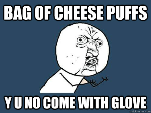 Bag of Cheese Puffs y u no come with glove  Y U No