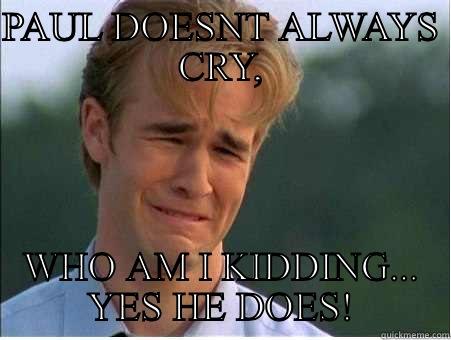 PAUL DOESNT ALWAYS CRY, WHO AM I KIDDING... YES HE DOES! 1990s Problems
