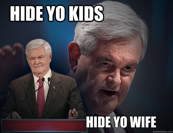 Hide yo kids Hide yo wife - Hide yo kids Hide yo wife  Vengeance Newt Gingrich