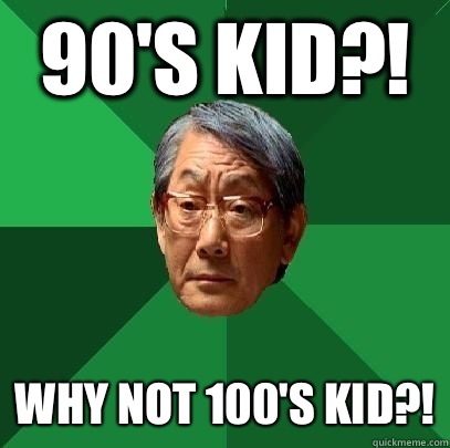 90's Kid?! Why not 100's kid?!  High Expectations Asian Father