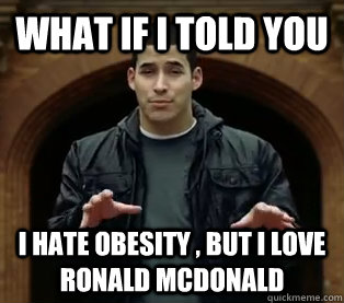 What if I told you I hate Obesity , but I love ronald Mcdonald  Scumbag Jefferson Bethke