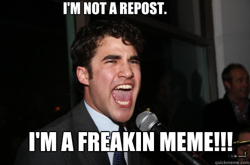 I'm not a repost. I'm a Freakin MEME!!! - I'm not a repost. I'm a Freakin MEME!!!  Angry Darren