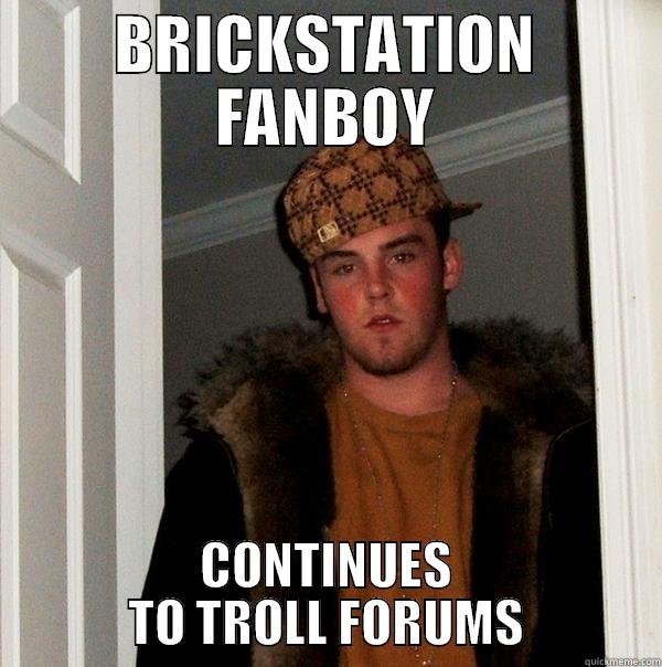 BRICKSTATION FANBOY CONTINUES TO TROLL FORUMS Scumbag Steve