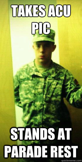 Takes ACU Pic Stands at parade rest  Crew meme