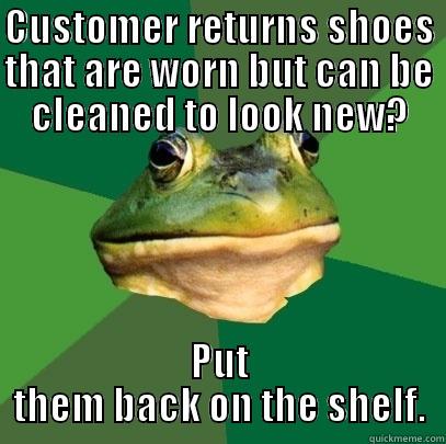 CUSTOMER RETURNS SHOES THAT ARE WORN BUT CAN BE CLEANED TO LOOK NEW? PUT THEM BACK ON THE SHELF. Foul Bachelor Frog