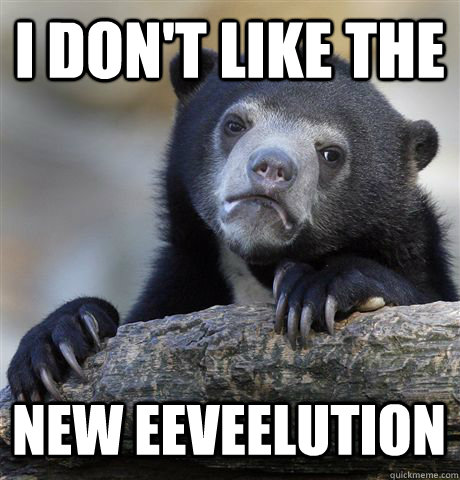 I don't like the new eeveelution   Confession Bear