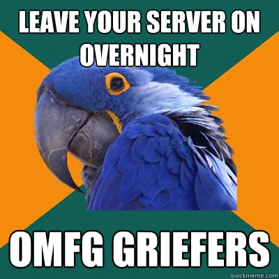 Leave your server on overnight OMFG GRieFERS  Paranoid Parrot