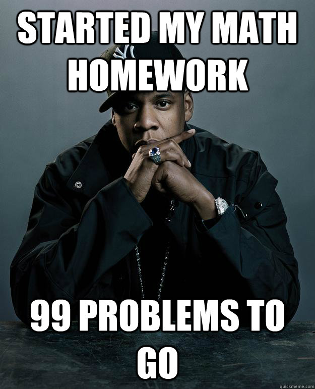 Started my Math Homework 99 problems to go  Jay Z Problems