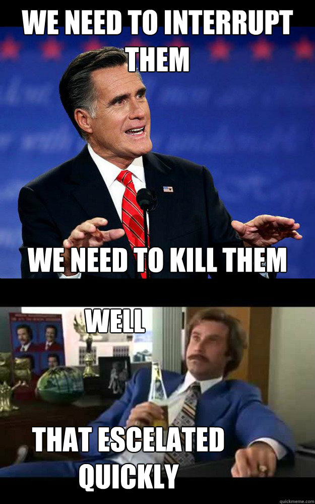 We need to interrupt them  we need to kill them Well That escelated quickly - We need to interrupt them  we need to kill them Well That escelated quickly  Misc